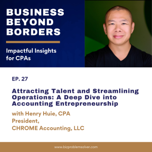 27 - Attracting Talent and Streamlining Operations: A Deep Dive into Accounting Entrepreneurship with Henry Huie