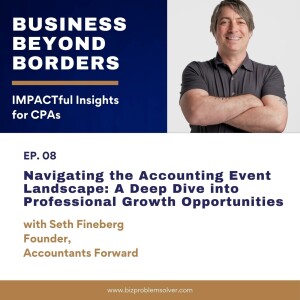 08 - Navigating the Accounting Event Landscape: A Deep Dive into Professional Growth Opportunities with Seth Fineberg