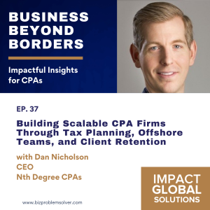 37 - Building Scalable CPA Firms Through Tax Planning, Offshore Teams, and Client Retention with Dan Nicholson