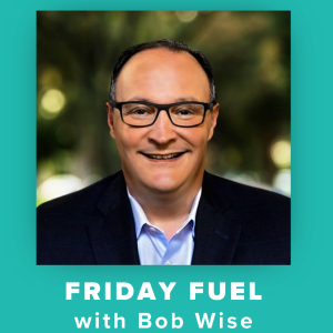Friday Fuel - Bob Wise: How Technology Empowers My Team