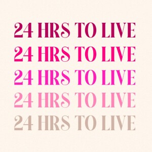 24 HOURS TO LIVE...WHAT ARE U DOING?