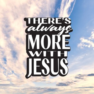 There's Always More With Jesus