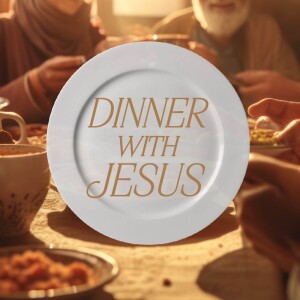 Dinner With Jesus - Week Three