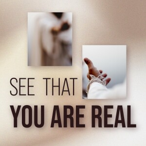 See That You Are Real - Week 1