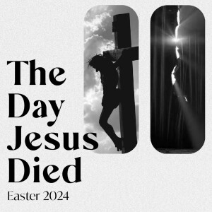 The Day Jesus Died - Easter 2024