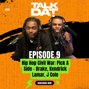 Talk Dat Episode 9 | Hip Hop Civil War: Pick A Side - Drake, Kendrick Lamar, J Cole