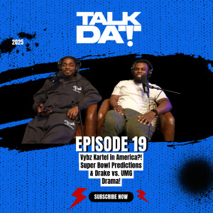 Talk Dat Podcast Episode 19 | Vybz Kartel in America?! Super Bowl Predictions & Drake vs. UMG Drama!