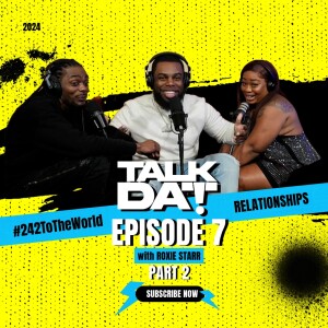 Talk Dat Episode 7 | with Roxie Starr Part 2 | RELATIONSHIPS