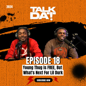 Talk Dat Episode 18 | Young Thug is FREE but what's next for Lil Durk?