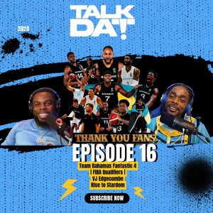 Talk Dat Episode 16 | Team Bahamas Fantastic 4 | FIBA Qualifiers | VJ Edgecombe Rise to Stardom