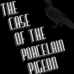 Season 2: Ep 1: The Porcelain Pigeon