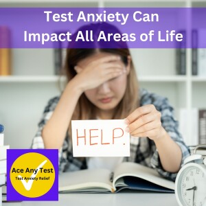 Test Anxiety Can Impact All Areas of Life