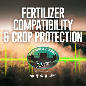 Farming Podcast | Fertilizer Compatibility & Crop Protection | XtremeAg