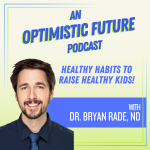 “Healthy Habits to Raise Healthy Kids!” with Dr. Bryan Rade ND