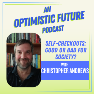 “Self-Checkouts: Good or Bad for Society?” with Christopher Andrews