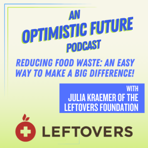 Reducing Food Waste: An Easy Way to Make a Big Difference!” with Julia Kraemer of the Leftovers Foundation