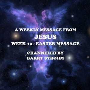 A Weekly Message From Jesus - Week 10 - Easter