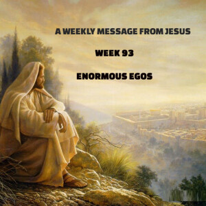 A Weekly Message From Jesus - Week 92 - Enormous Egos