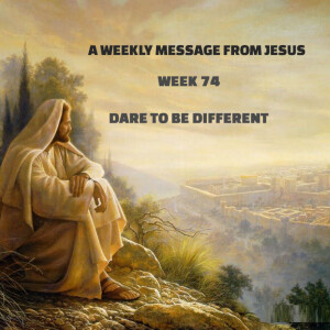 A Weekly Message From Jesus - Week 74 - Dare to be Different