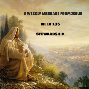 A Weekly Message from Jesus - Week 136 - Stewardship