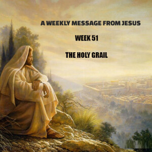 A Weekly Message From Jesus - Week 51 - The Holy Grail