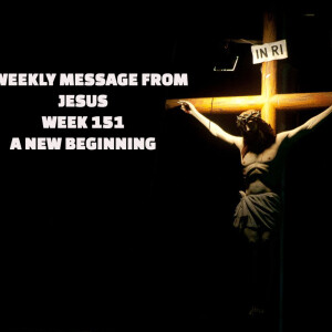 A Weekly Message from Jesus - Week 151 - A New Beginning