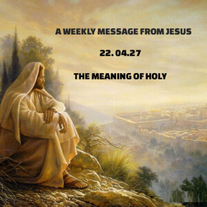 A Weekly Message From Jesus - Week 66 - The Meaning of Holy