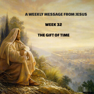 A Weekly Message From Jesus - Week 32 - The Gift of Time