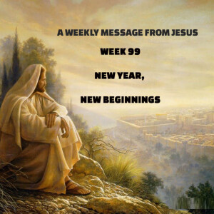 A Weekly Message From Jesus - Week 99 - New Year, New Beginnings