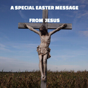 A Special Easter Message form Jesus