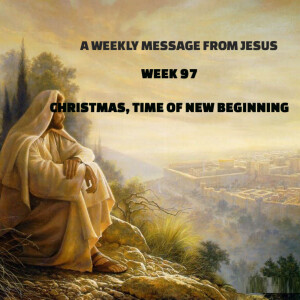 A Weekly Message from Jesus - Week 97 - Christmas, A Time of New Beginnings