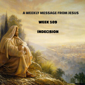 A Weekly Message from Jesus - Week 109 - Indecision