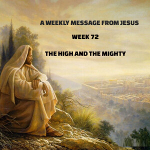 A Weekly Message From Jesus - Week 72 - The High and the Mighty