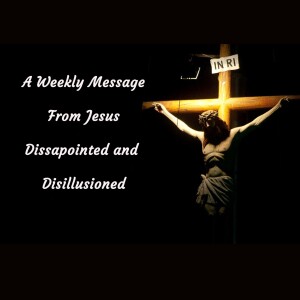 Disappointed and Disillusioned - A Weekly Message from Jesus