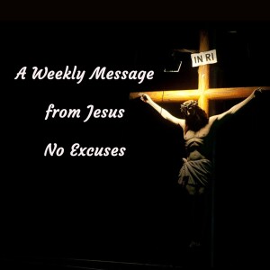 No Excuses - A Weekly Message from Jesus
