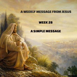 A Weekly Message From Jesus - Week 28 - A Simple Message