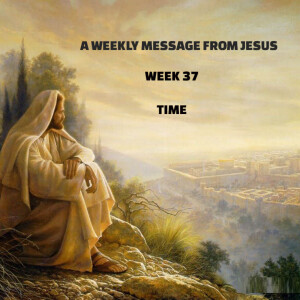 A Weekly Message From Jesus - Week 37 - Time