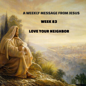 A Weekly Message from Jesus - Week 83 - Love Your Neighbor