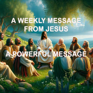A Powerful Message - A Weekly Message from Jesus