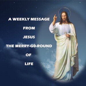 The Merry-Go-Round of Life - A Weekly Message from Jesus
