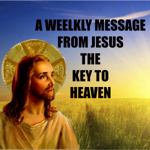 The Key to Heaven - A Weekly Message from Jesus