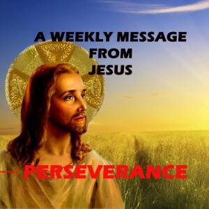 Perseverance - A Weekly Message from Jesus