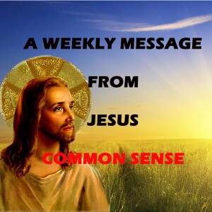 Common Sense - A Weekly Message from Jesus