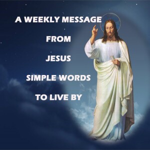 Simple Words to Live By - A Weekly Message from Jesus