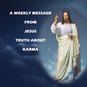 The Truth About Karma - A Weekly Message from Jesus