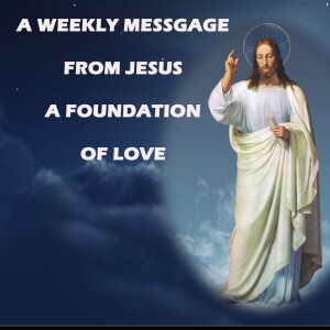 A Foundation of Love - A Weekly Message of Jesus