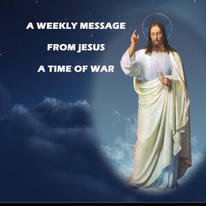 A Time of War - A Weekly Message from Jesus