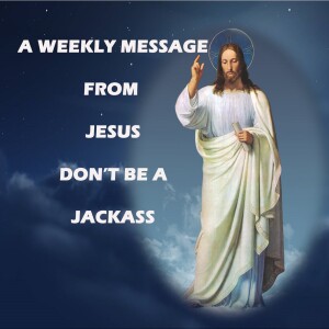 Don't be a Jackass - A Weekly Message from Jesus