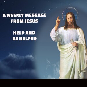 Help and be Helped - A Weekly Message From Jesus