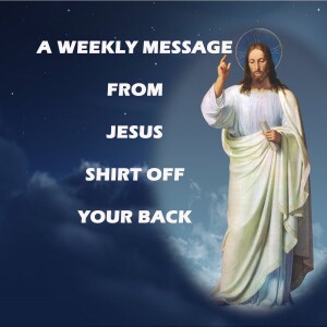 A Shirt off Your Back - A Weekly Message from Jesus Podcast